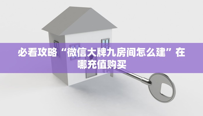 必看攻略“微信大牌九房间怎么建”在哪充值购买