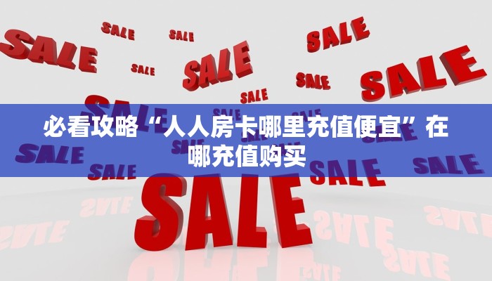 玩家必看“金牛座大厅如何买房间卡”获取房卡购买教程