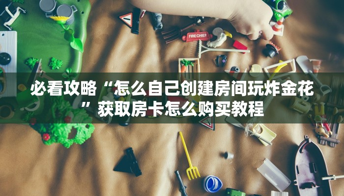 一分钟讲解“微信如何创建牛牛房间卡”获取房卡方式方法