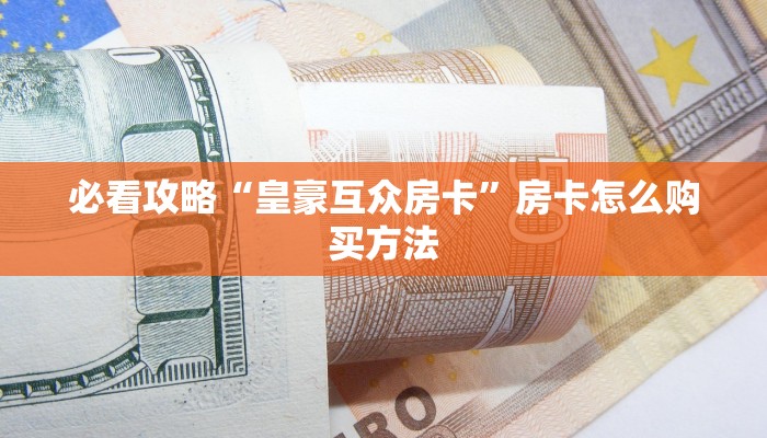 玩家必看“新众亿房卡怎么买”房卡哪里可以获取