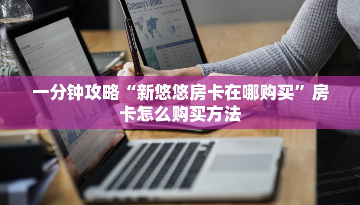 一分钟攻略“新悠悠房卡在哪购买”房卡怎么购买方法 一分钟攻略“新悠悠房卡在哪购买”房卡怎么购买方法