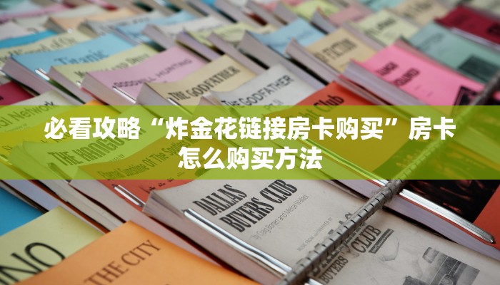 必看攻略“炸金花链接房卡购买”房卡怎么购买方法 必看攻略“炸金花链接房卡购买”房卡怎么购买方法