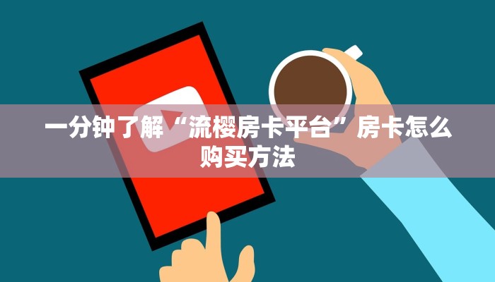 一分钟了解“流樱房卡平台”房卡怎么购买方法