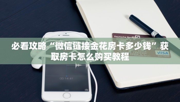 必看攻略“微信链接金花房卡多少钱”获取房卡怎么购买教程