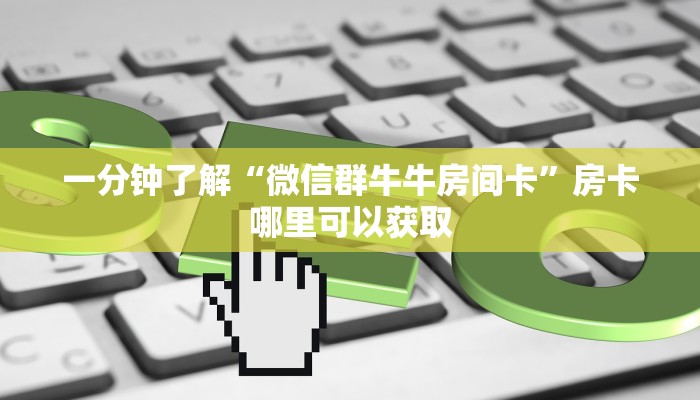 一分钟了解“微信群牛牛房间卡”房卡哪里可以获取