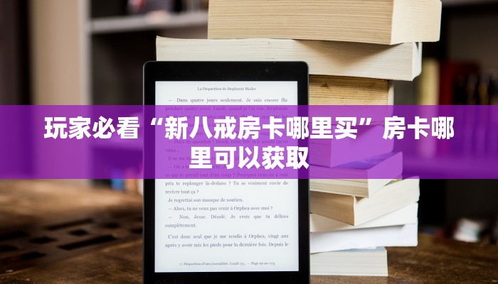 玩家必看“新八戒房卡哪里买”房卡哪里可以获取