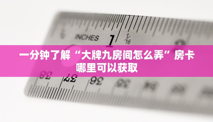 一分钟了解“大牌九房间怎么弄”房卡哪里可以获取