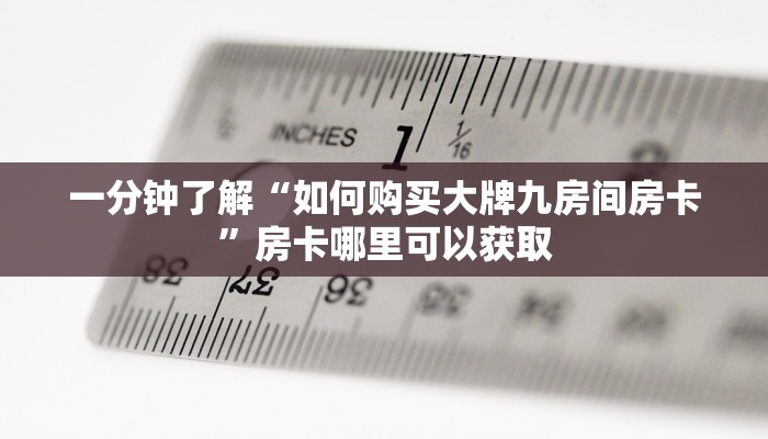 一分钟了解“如何购买大牌九房间房卡”房卡哪里可以获取