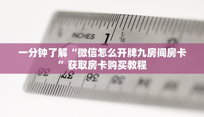 一分钟了解“微信怎么开牌九房间房卡”获取房卡购买教程 一分钟了解“微信怎么开牌九房间房卡”获取房卡购买教程