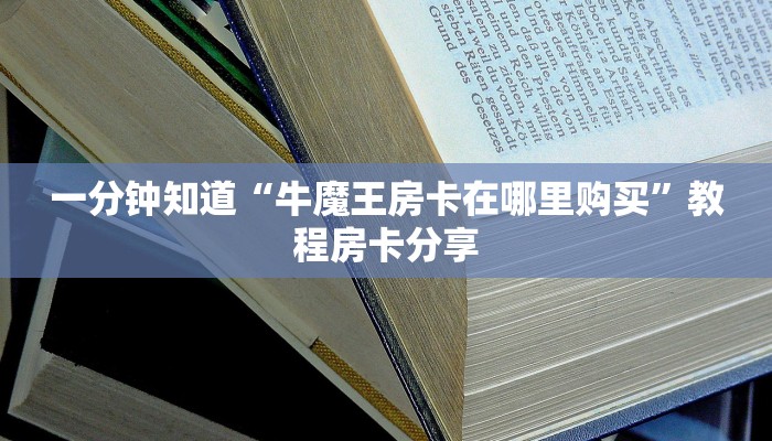 一分钟知道“牛魔王房卡在哪里购买”教程房卡分享