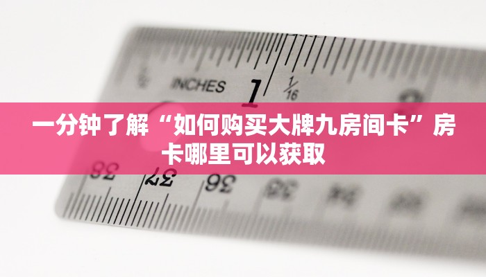一分钟了解“如何购买大牌九房间卡”房卡哪里可以获取