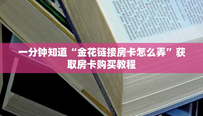 一分钟知道“金花链接房卡怎么弄”获取房卡购买教程 一分钟知道“金花链接房卡怎么弄”获取房卡购买教程