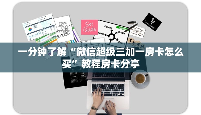 一分钟了解“微信超级三加一房卡怎么买”教程房卡分享 一分钟了解“微信超级三加一房卡怎么买”教程房卡分享