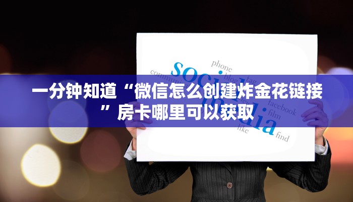 一分钟知道“微信怎么创建炸金花链接”房卡哪里可以获取