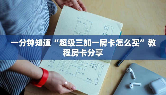 一分钟知道“超级三加一房卡怎么买”教程房卡分享
