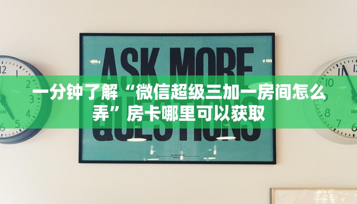 一分钟了解“微信超级三加一房间怎么弄”房卡哪里可以获取 一分钟了解“微信超级三加一房间怎么弄”房卡哪里可以获取