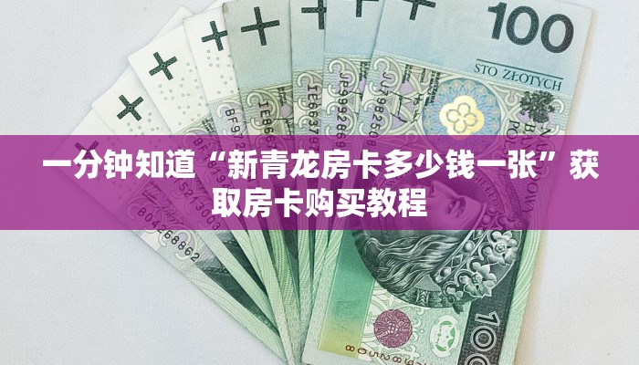 一分钟知道“新青龙房卡多少钱一张”获取房卡购买教程