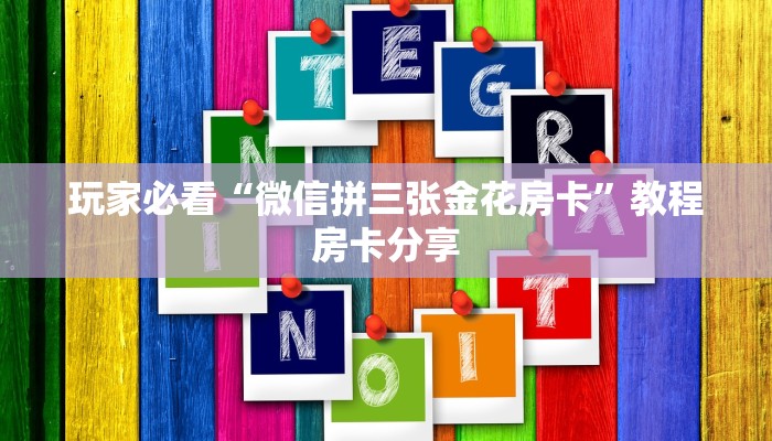 玩家必看“微信拼三张金花房卡”教程房卡分享