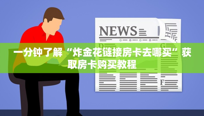一分钟了解“炸金花链接房卡去哪买”获取房卡购买教程