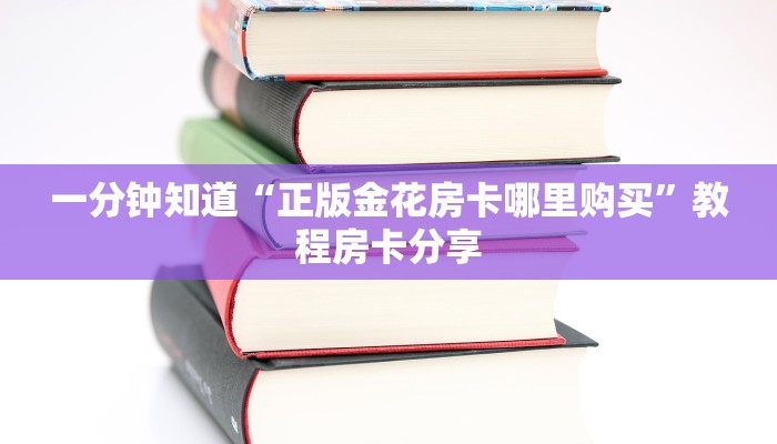 一分钟知道“正版金花房卡哪里购买”教程房卡分享 一分钟知道“正版金花房卡哪里购买”教程房卡分享