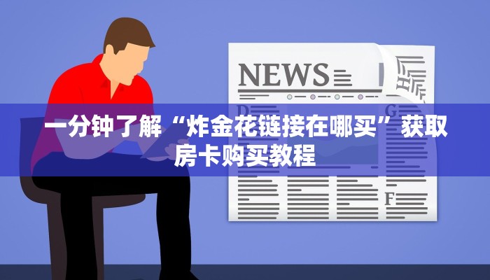 一分钟了解“炸金花链接在哪买”获取房卡购买教程