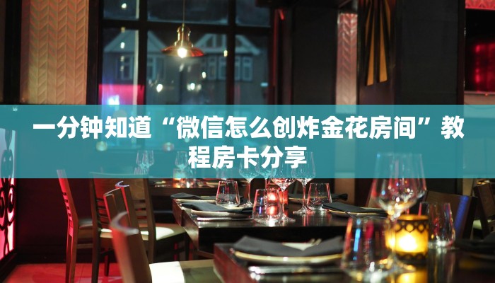 一分钟了解“微信群炸金花房卡门票”获取房卡方式方法