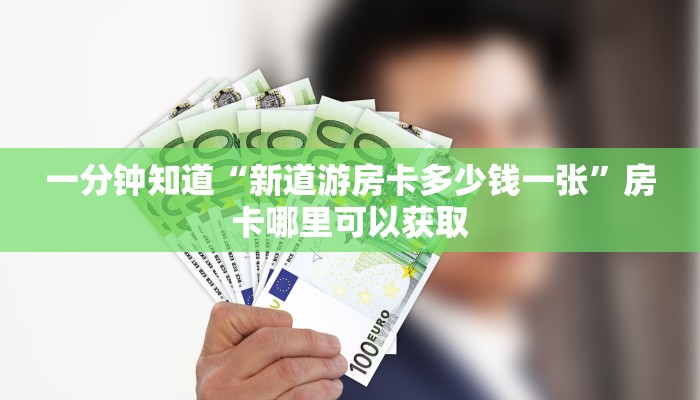 一分钟知道“新道游房卡多少钱一张”房卡哪里可以获取