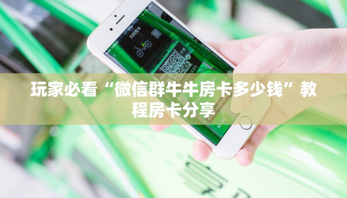 玩家必看“微信群牛牛房卡多少钱”教程房卡分享 玩家必看“微信群牛牛房卡多少钱”教程房卡分享
