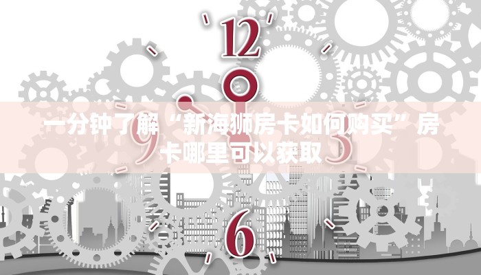 一分钟了解“新海狮房卡如何购买”房卡哪里可以获取