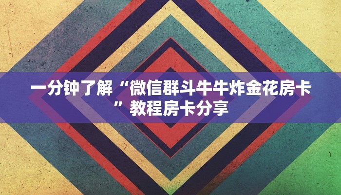 一分钟了解“微信群斗牛牛炸金花房卡”教程房卡分享