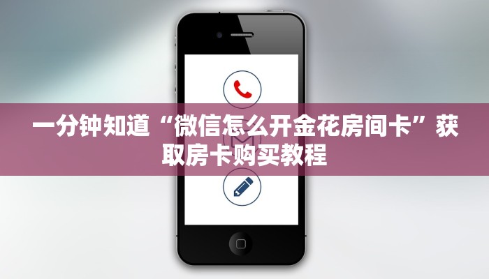 一分钟知道“微信怎么开金花房间卡”获取房卡购买教程 一分钟知道“微信怎么开金花房间卡”获取房卡购买教程