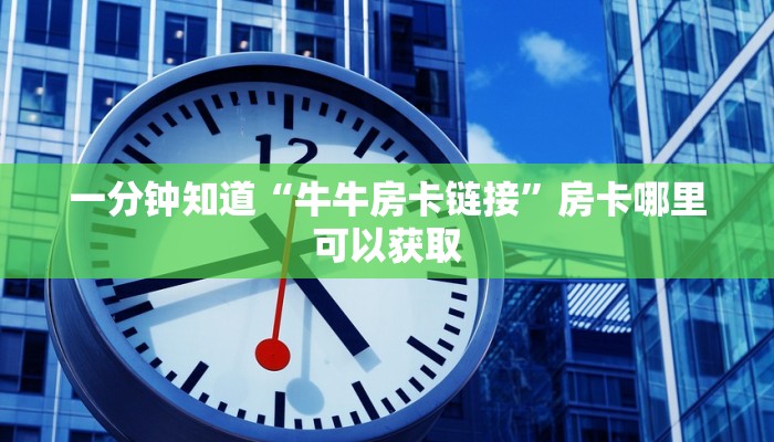 一分钟讲解“微信斗牛房间链接在哪里”详细获取房卡方式