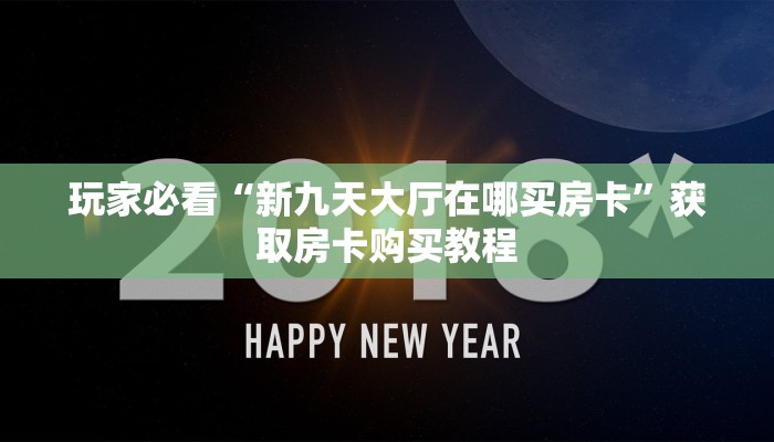 玩家必看“新九天大厅在哪买房卡”获取房卡购买教程 玩家必看“新九天大厅在哪买房卡”获取房卡购买教程