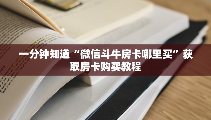 一分钟知道“微信斗牛房卡哪里买”获取房卡购买教程