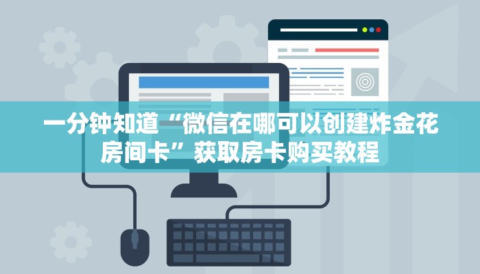 一分钟知道“微信在哪可以创建炸金花房间卡”获取房卡购买教程 一分钟知道“微信在哪可以创建炸金花房间卡”获取房卡购买教程
