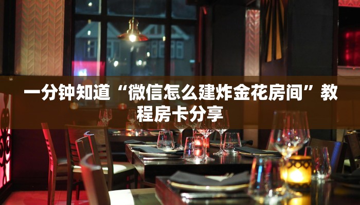 一分钟知道“微信怎么建炸金花房间”教程房卡分享 一分钟知道“微信怎么建炸金花房间”教程房卡分享