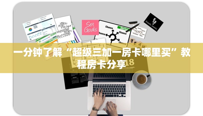 一分钟了解“超级三加一房卡哪里买”教程房卡分享 一分钟了解“超级三加一房卡哪里买”教程房卡分享