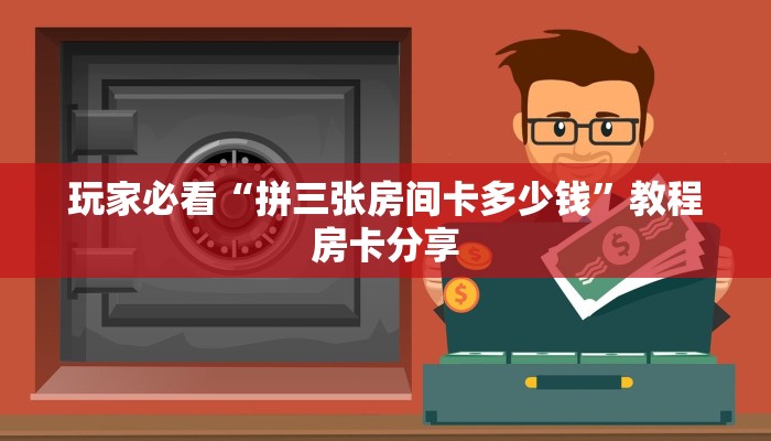 玩家必看“拼三张房间卡多少钱”教程房卡分享 玩家必看“拼三张房间卡多少钱”教程房卡分享