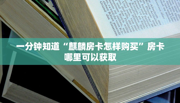 一分钟知道“麒麟房卡怎样购买”房卡哪里可以获取