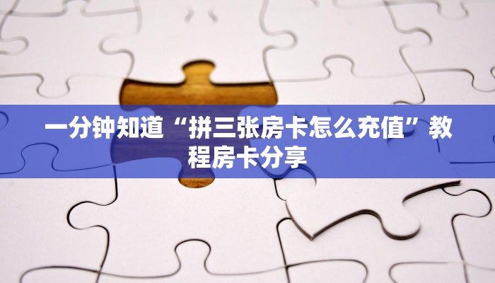 一分钟知道“拼三张房卡怎么充值”教程房卡分享