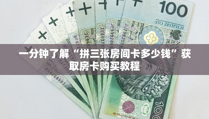 一分钟了解“拼三张房间卡多少钱”获取房卡购买教程