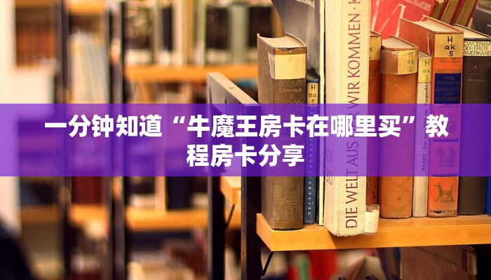 一分钟知道“牛魔王房卡在哪里买”教程房卡分享
