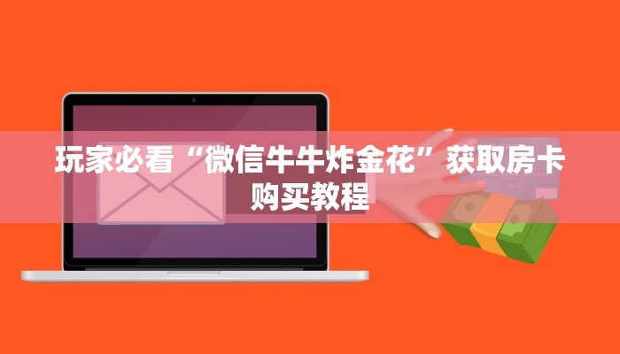玩家必看“微信牛牛炸金花”获取房卡购买教程