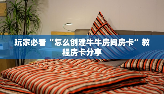 玩家必看“怎么创建牛牛房间房卡”教程房卡分享