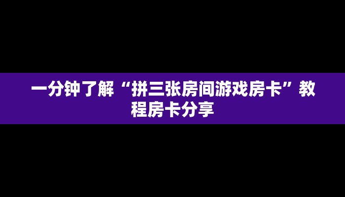 一分钟了解“拼三张房间游戏房卡”教程房卡分享 一分钟了解“拼三张房间游戏房卡”教程房卡分享
