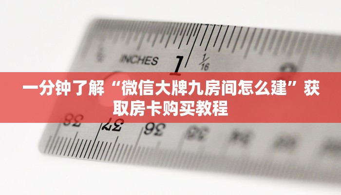 一分钟了解“微信大牌九房间怎么建”获取房卡购买教程 一分钟了解“微信大牌九房间怎么建”获取房卡购买教程