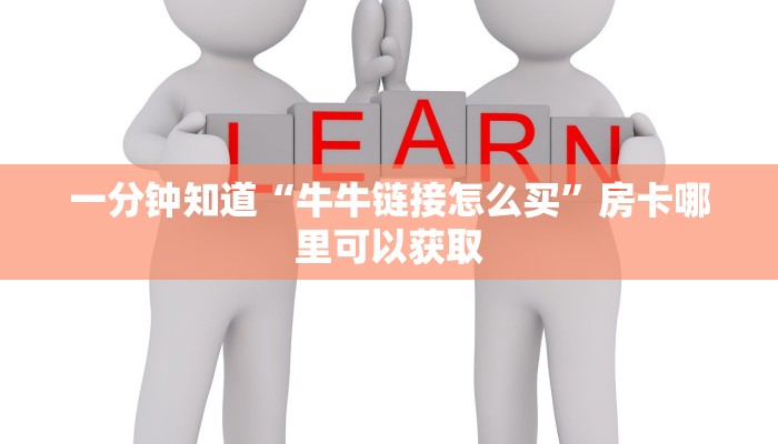 一分钟知道“牛牛链接怎么买”房卡哪里可以获取