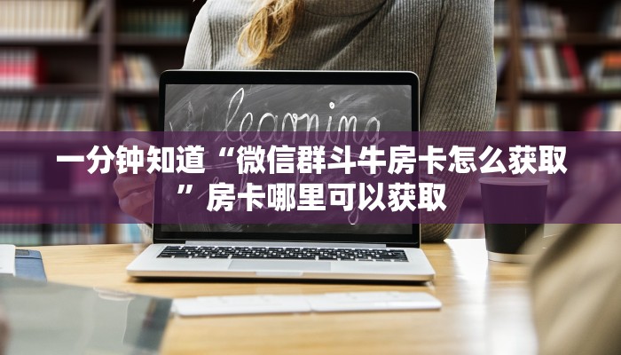 一分钟了解“微信斗牛房间自己建链接”教程房卡分享