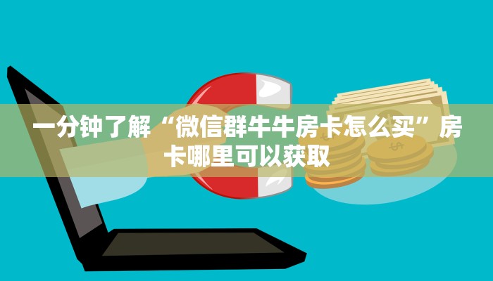 一分钟了解“微信群牛牛房卡怎么买”房卡哪里可以获取