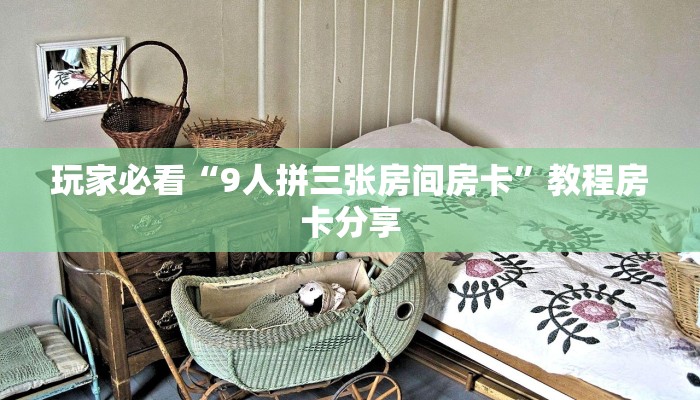 玩家必看“9人拼三张房间房卡”教程房卡分享 玩家必看“9人拼三张房间房卡”教程房卡分享